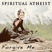 Spiritual Atheist - Forgive Me