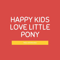 Melodrama - Happy Kids Love Little Pony