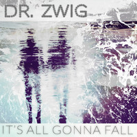 Dr. Zwig - It's All Gonna Fall