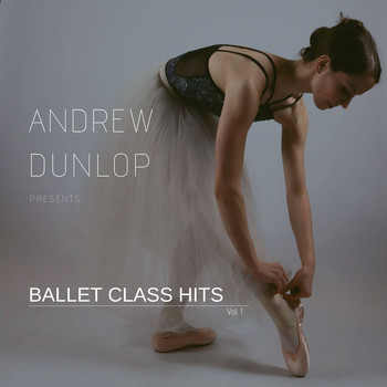 Andrew Dunlop - Andrew Dunlop Presents Ballet Class Hits, Vol. 1