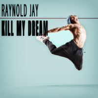 Raynold Jay - Kill My Dream