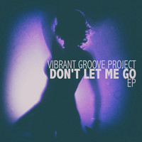 Vibrant Groove Project - Don't Let Me Go - EP