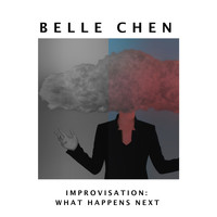 Belle Chen - Improvisation: What Happens Next