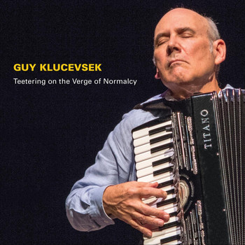 Guy Klucevsek - Teetering on the Verge of Normalcy