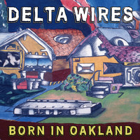 Delta Wires - Born in Oakland