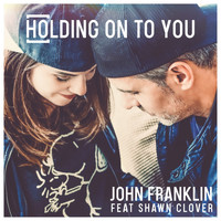 John Franklin feat. Shawn Clover - Holding on to You