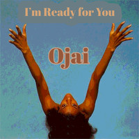 Ojai - I'm Ready for You