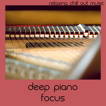 Relaxing Chill Out Music - Deep Piano Focus