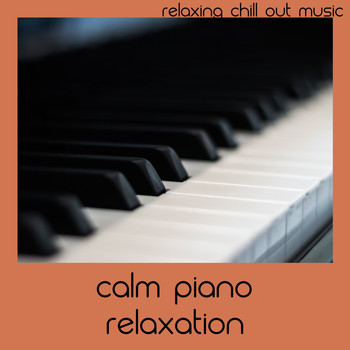 Relaxing Chill Out Music - Calm Piano Relaxation