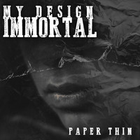 My Design Immortal - Paper Thin