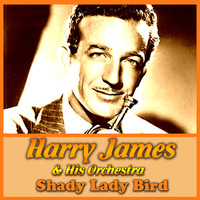 Harry James & His Orchestra - Shady Lady Bird