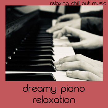 Relaxing Chill Out Music - Dreamy Piano Relaxation