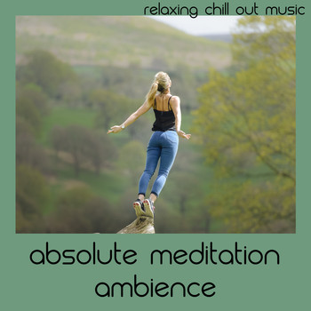 Relaxing Chill Out Music - Absolute Meditation Ambience