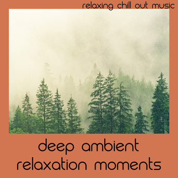 Relaxing Chill Out Music - Deep Ambient Relaxation Moments