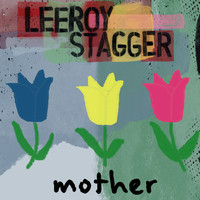 Leeroy Stagger - Mother