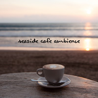 Cafe Del Sol - Seaside Cafe Ambience: Atmospheric Chill Out Music 2021