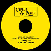 Sonny Til and the Orioles - Write and Tell Me Why / Don't Tell Her What Happened to Me