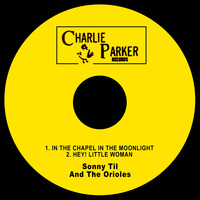 Sonny Til and the Orioles - In the Chapel in the Moonlight / Hey! Little Woman