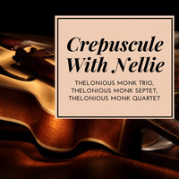 Thelonious Monk Trio, Thelonious Monk Septet, Thelonious Monk Quartet - Crepuscule With Nellie