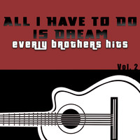 Everly Brothers - All I Have to Do is Dream: Everly Brothers Hits, Vol. 2