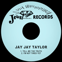 Jay Jay Taylor - Tell Me the Truth / I'm Not Tired Yet