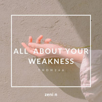 Zeni N - All About Your Weakness