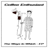 Coffee Enthusiast - The Ways In Which EP