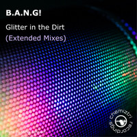 B.A.N.G! - Glitter in the Dirt (Extended Mixes)