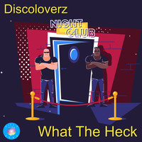Discoloverz - What The Heck