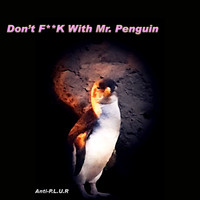 Anti-P.L.U.R - Don't FUCK With Mr. Penguin (Explicit)