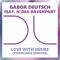 Gabor Deutsch, N'dea Davenport - Love With Desire (ThomChris Remixes)