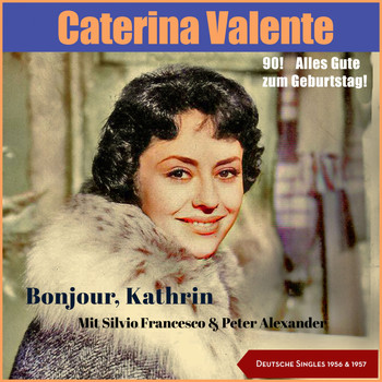 Caterina Valente, Caterina Valente & Silvio Francesco - 90! Alles Gute zum Geburtstag! - Bonjour, Kathrin (Deutsche Singles 1956 + 1957)