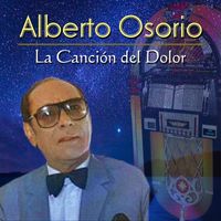 Alberto Osorio - La Canción del Dolor
