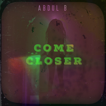 Abdul B - Come Closer