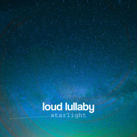 Loud Lullaby - Starlight