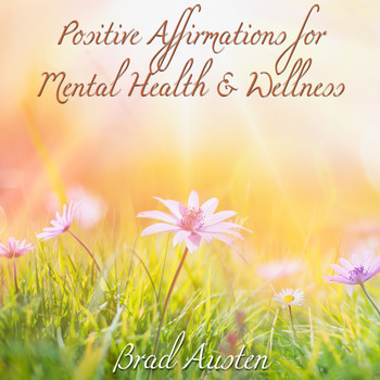 Brad Austen - Positive Affirmations for Mental Health & Wellness