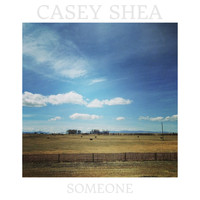 Casey Shea - Someone