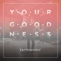 Faith Music - Your Goodness (feat. Ami Pruett)