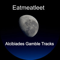 Eatmeatleet / - Alcibiades Gamble Tracks
