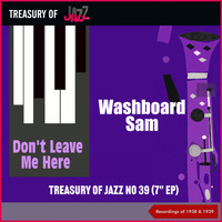 Washboard Sam - Don't Leave Me Here - Treasury Of Jazz No. 39 (Recordings of 1938 & 1939)