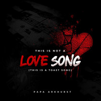 Papa Arkhurst / - This Is Not a Love Song (It Is a Toast Song)