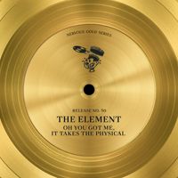 The Element - Oh You Got Me / It Takes The Physical