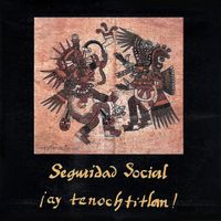 Seguridad Social - ¡Ay, Tenochtitlan!