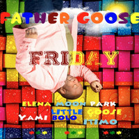 Father Goose - Friday (feat. Little Goose, Elena Moon Park, Yami Bolo & Itimo)