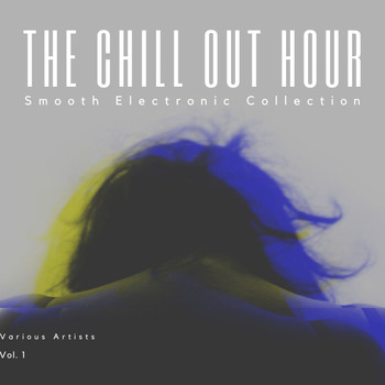 Various Artists - The Chill Out Hour (Smooth Electronic Collection), Vol. 1