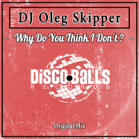 DJ Oleg Skipper - Why Do You Think I Don't ?