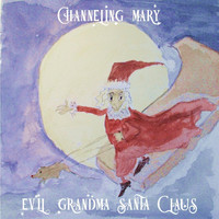 Channeling Mary - Evil Grandma Santa Claus