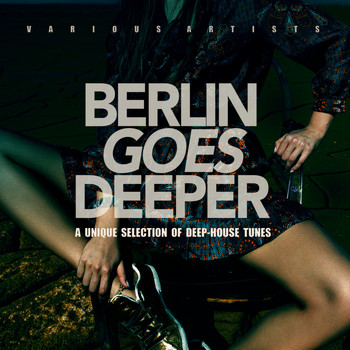 Various Artists - Berlin Goes Deeper (A Unique Selection Of Deep House Tunes)