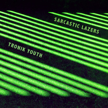 Tronik Youth - Sarcastic Lazers
