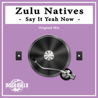 Zulu Natives - Say It Yeah Now